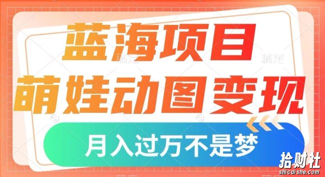 蓝海项目,萌娃动图变现,几分钟一个视频,小白也可直接入手,月入1w+【揭秘】