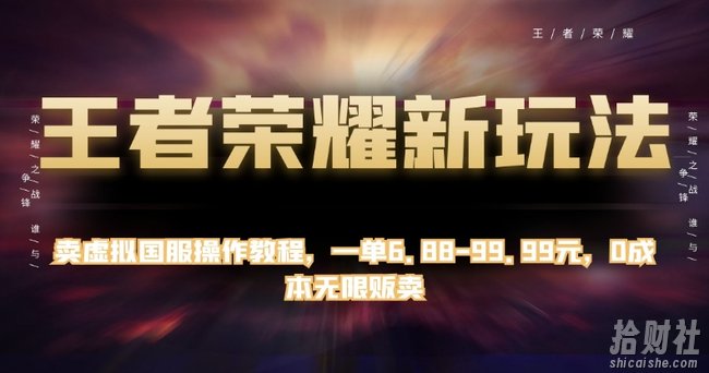 王者荣耀新玩法，卖虚拟国服操作教程，一单6.88-99.99元，0成本无限贩卖【揭秘】