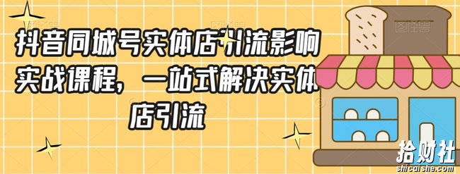 抖音同城号实体店引流营销实战课程，一站式解决实体店引流