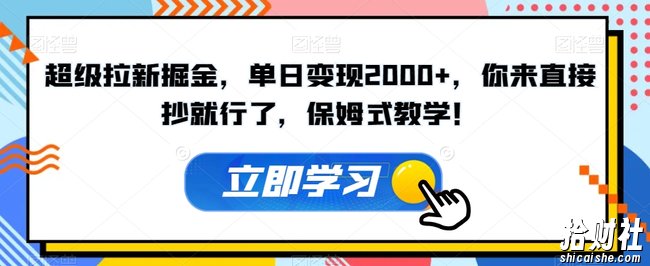 超级拉新掘金，单日变现2000+，你来直接抄就行了，保姆式教学！【揭秘】