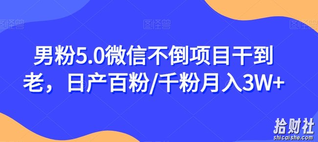 男粉5.0微信不倒项目干到老，日产百粉/千粉月入3W+【揭秘】