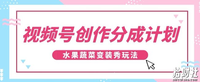 视频号创作分成计划,水果蔬菜变装秀玩法,单日稳定300+【揭秘】