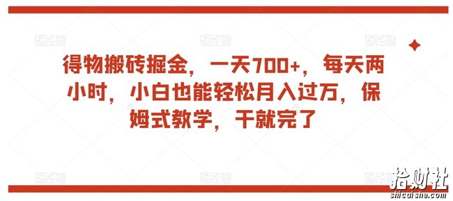 得物搬砖掘金，一天700+，每天两小时，小白也能轻松月入过万，保姆式教学，干就完了