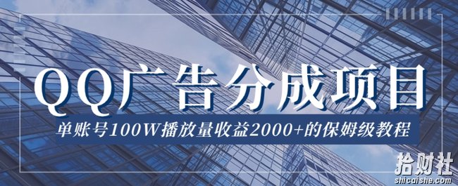 QQ广告分成项目保姆级教程,单账号100W播放量收益2000+【揭秘】