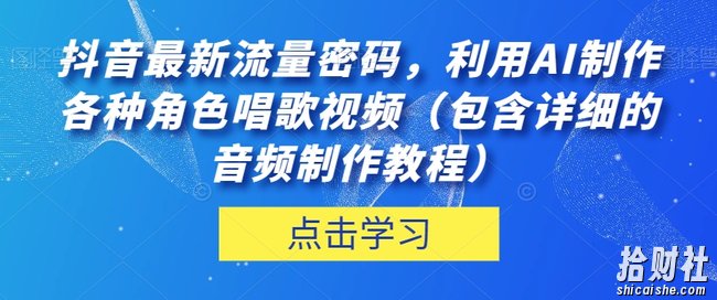 抖音最新流量密码,利用AI制作各种角色唱歌视频(包含详细的音频制作教程)【揭秘】