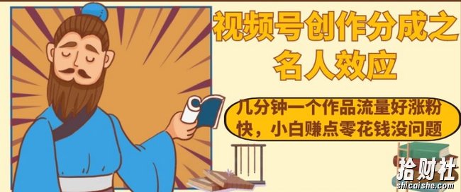 视频号创作分成之名人效应,几分钟一个作品流量好涨粉快,小白赚点零花钱没问题【揭秘】