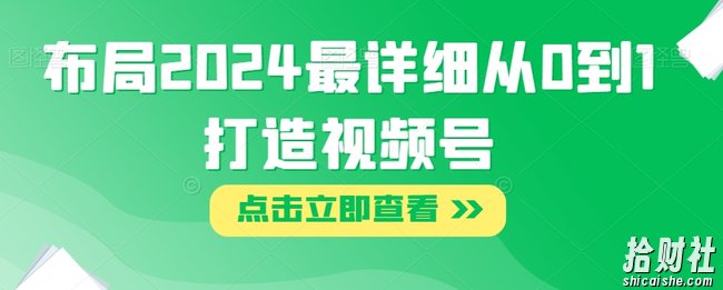 布局2024最详细从0到1打造视频号【揭秘】