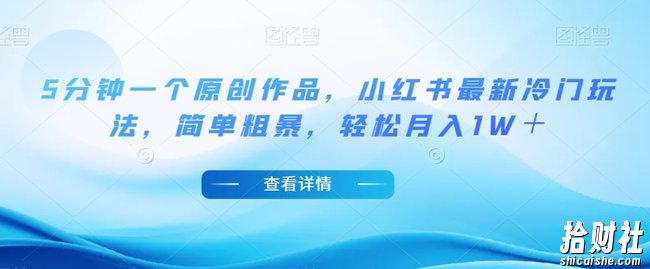 5分钟一个原创作品,小红书最新冷门玩法,简单粗暴,轻松月入1W+【揭秘】