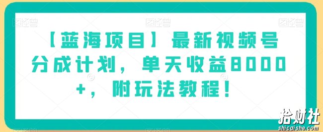 【蓝海项目】最新视频号分成计划,单天收益8000+,附玩法教程!