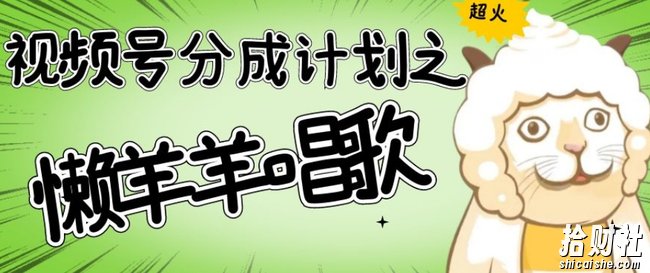 视频号分成计划之懒羊羊唱歌，羊村的羊唱歌号爆火，操作简单，收益轻松破千【揭秘】