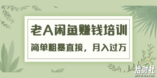 老A《闲鱼賺米培训》简单粗暴直接，月入过万真正的闲鱼战术实课（51节课）