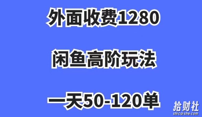 外面收费1280,闲鱼高阶玩法,一天50-120单,市场需求大,日入1000+【揭秘】