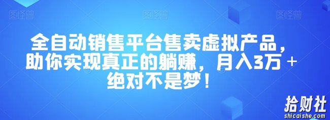 全自动销售平台售卖虚拟产品,助你实现真正的躺赚,月入3万+绝对不是梦!【揭秘】