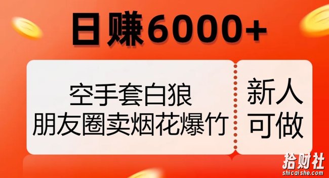 空手套白狼,朋友圈卖烟花爆竹,日赚6000+【揭秘】