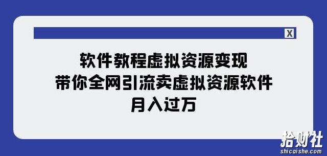 软件教程虚拟资源变现:带你全网引流卖虚拟资源软件,月入过万(11节课)