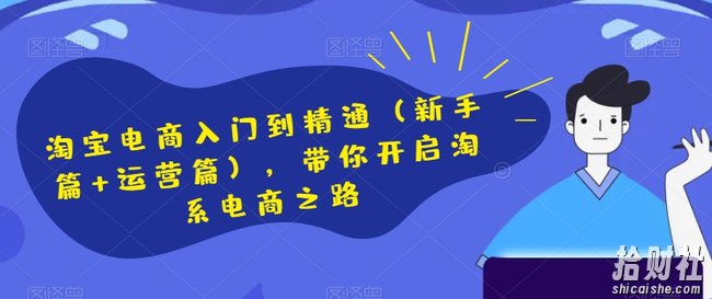 淘宝电商入门到精通（新手篇+运营篇），带你开启淘系电商之路