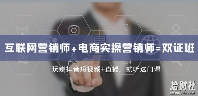 互联网·营销师+电商实操营销师=双证班:玩赚抖音短视频+直播就听这门课