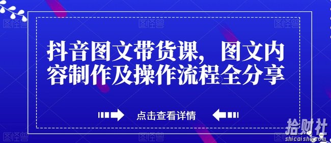 抖音图文带货课，图文内容制作及操作流程全分享