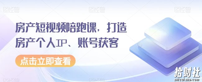 房产短视频陪跑课,打造房产个人IP、账号获客