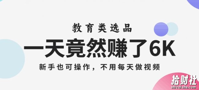 一天竟然赚了6000多,教育类选品,新手也可操作,更不用每天做短视频【揭秘】