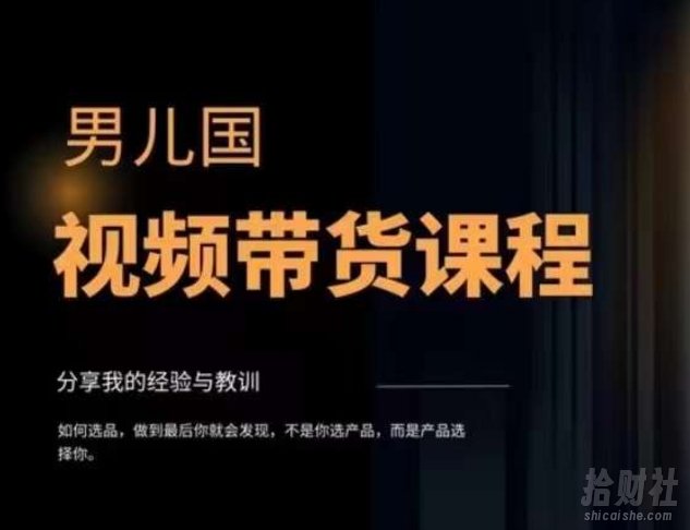 男儿国·视频带货课程,视频带货是才最賺米、最值得长期去做的方向,没有之一,变现简单直接