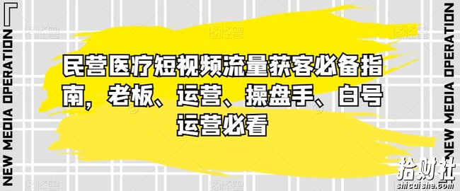 民营医疗短视频流量获客必备指南，老板、运营、操盘手、白号运营必看