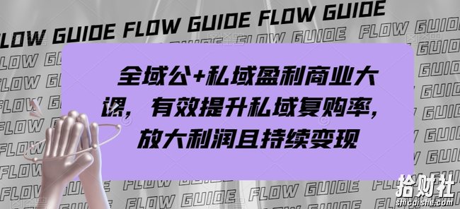 全域公+私域盈利商业大课,有效提升私域复购率,放大利润且持续变现