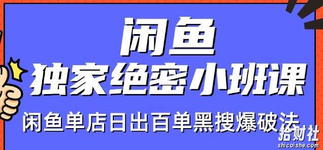 火焱社闲鱼店群独家绝密小班课-闲鱼单店日出百单黑搜爆破法【视频教程】