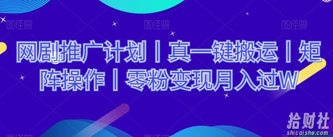 网剧推广计划丨真一键搬运丨矩阵操作丨零粉变现月入过W