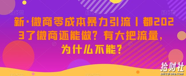 新·微商零成本暴力引流丨都2023了微商还能做？有大把流量，为什么不能？