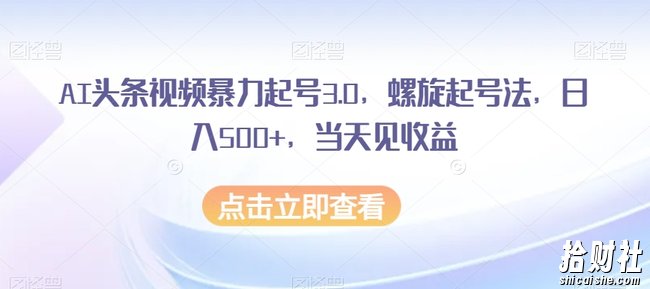 AI头条视频暴力起号3.0，螺旋起号法，日入500+，当天见收益【揭秘】