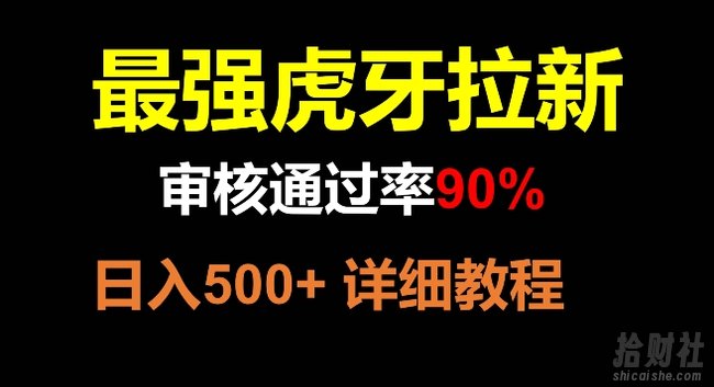 虎牙拉新,审核通过率90%,最强玩法,日入500+