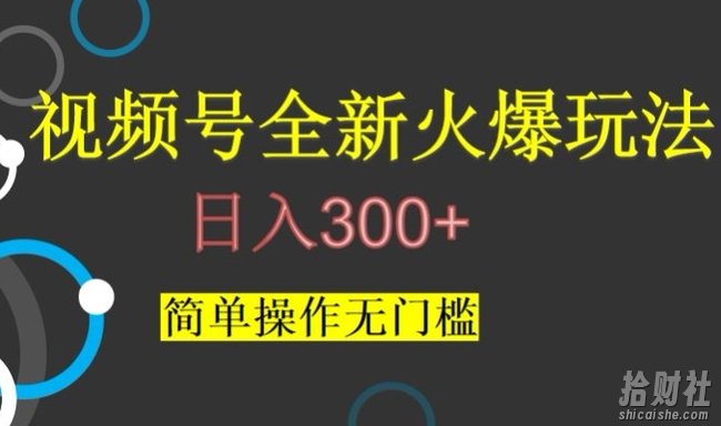 视频号最新爆火玩法,日入300+,简单操作无门槛【揭秘】