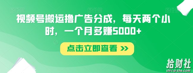 视频号搬运撸广告分成，每天两个小时，一个月多赚5000+