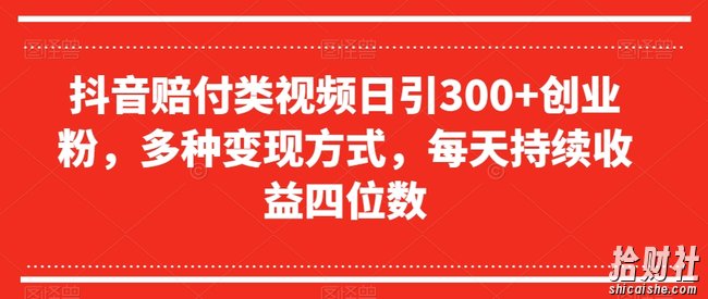 抖音赔付类视频日引300+创业粉，多种变现方式，每天持续收益四位数【揭秘】