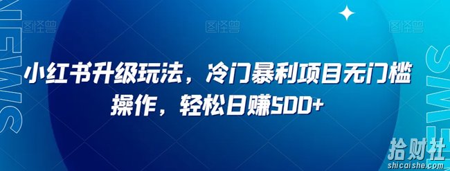 小红书升级玩法,冷门暴利项目无门槛操作,轻松日赚500+【揭秘】