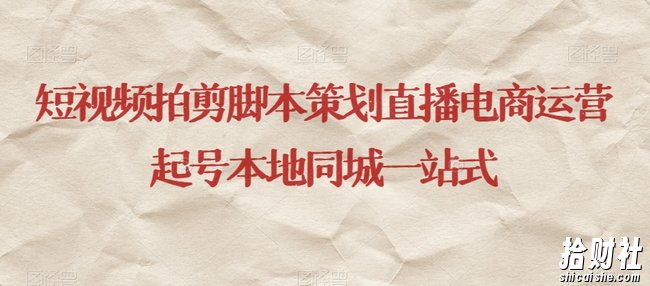 短视频拍剪脚本策划直播电商运营起号本地同城一站式