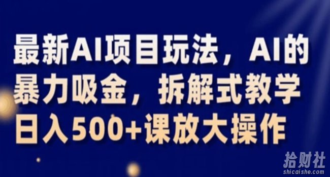 最新AI项目玩法，AI的暴力吸金，拆解式教学，日入500+课放大操作【揭秘】