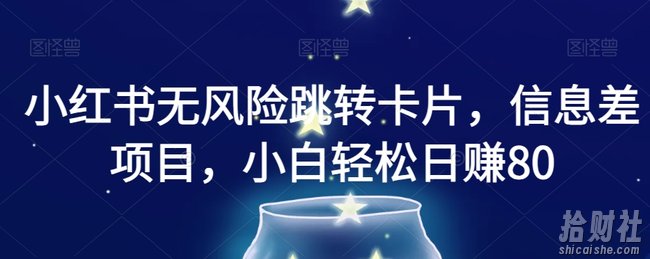 小红书无风险跳转卡片,信息差项目,小白轻松日赚800【揭秘】