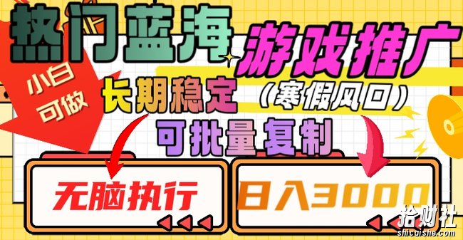 热门蓝海游戏推广任务,长期稳定,无脑执行,单日收益3000+,可矩阵化操作【揭秘】