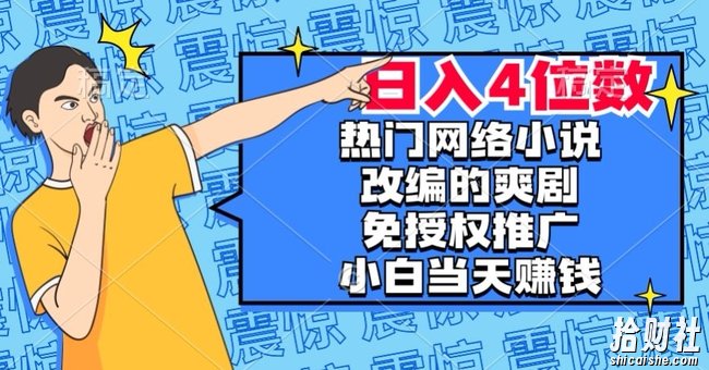 热门网络小说改编的爽剧,免授权推广,新人当天就能賺米,日入4位数【揭秘】