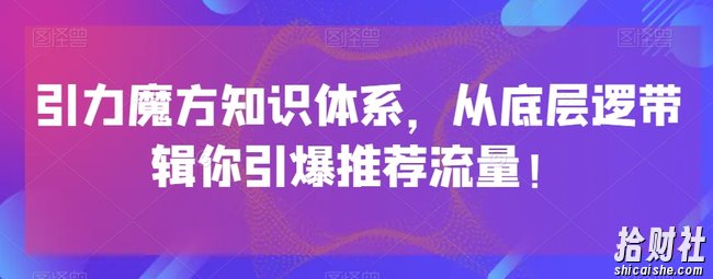 引力魔方知识体系,从底层逻带辑你引爆荐推流量!