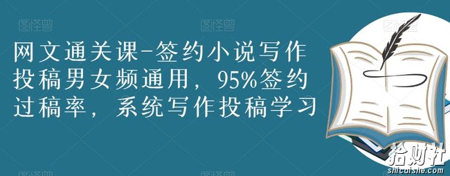 网文通关课-签约小说写作投稿男女频通用,95%签约过稿率,系统写作投稿学习