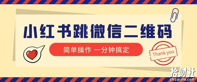 小红书引流来了！小红书跳微信二维码，1分钟操作即可完成所有步骤