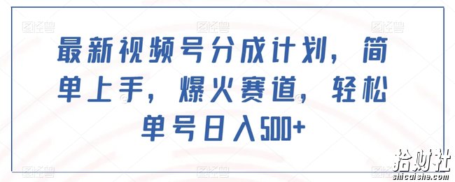 最新视频号分成计划，简单上手，爆火赛道，轻松单号日入500+