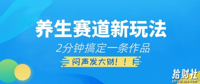 养生赛道新玩法，2分钟搞定一条作品，闷声发大财【揭秘】