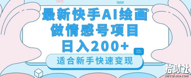最新快手ai绘画做情感号日入200+玩法【详细教程】【揭秘】