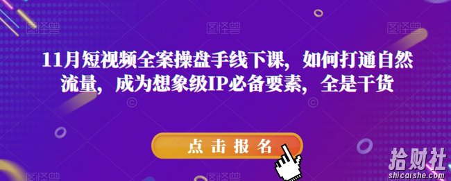11月短视频全案操盘手线下课,如何打通自然流量,成为想象级IP必备要素,全是干货
