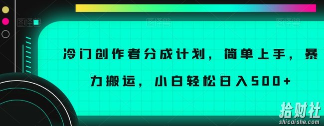 冷门创作者分成计划，简单上手，暴力搬运，小白轻松日入500+【揭秘】