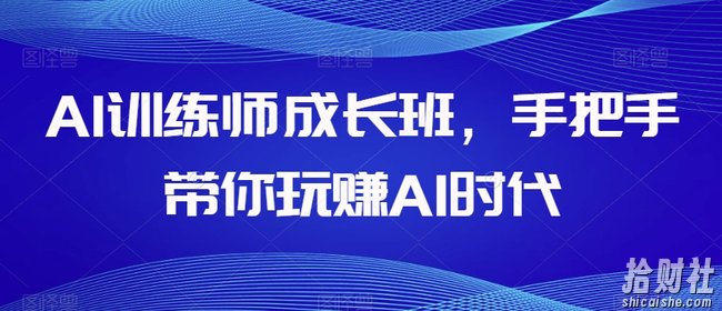 AI训练师成长班，手把手带你玩赚AI时代